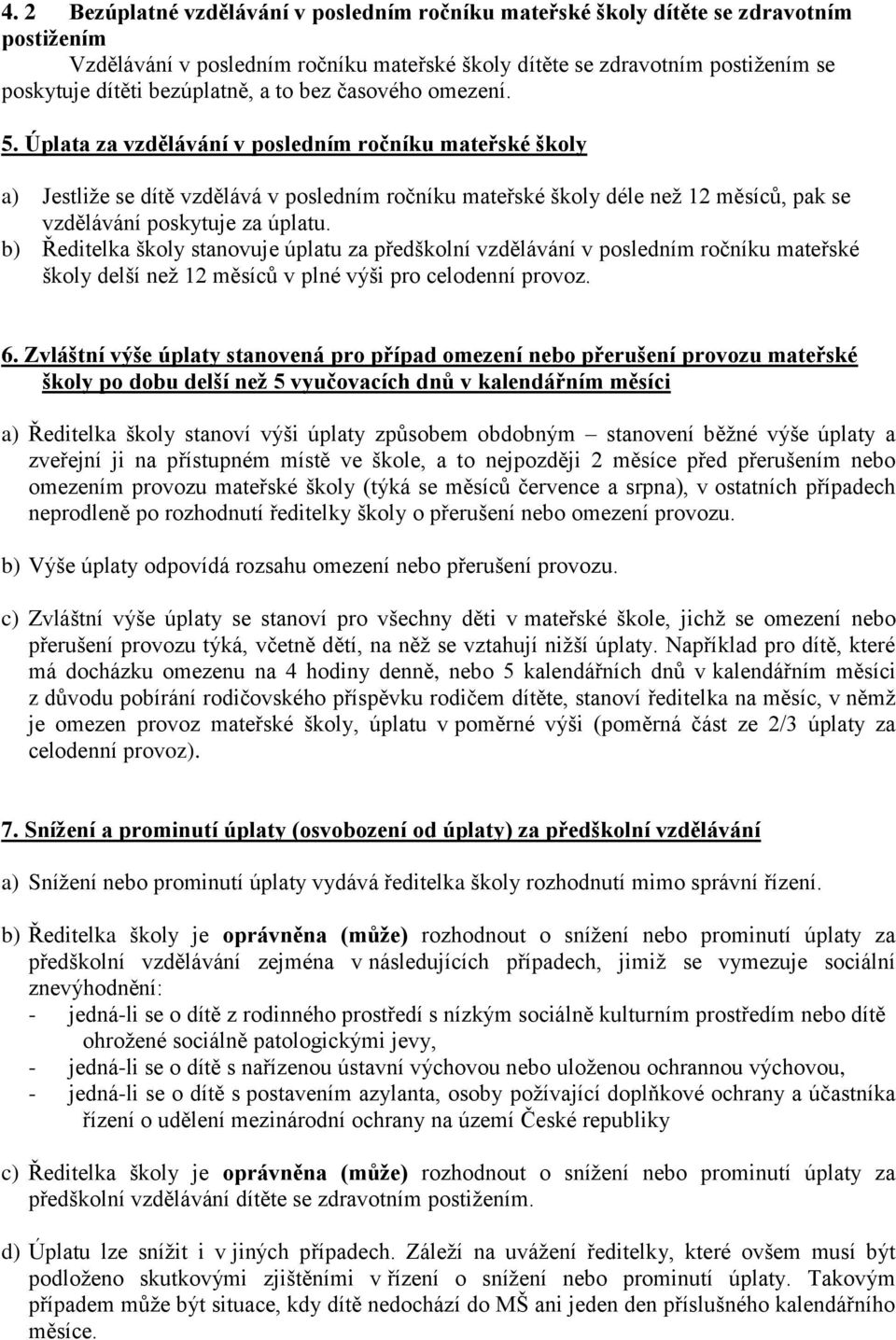 Úplata za vzdělávání v posledním ročníku mateřské školy a) Jestliže se dítě vzdělává v posledním ročníku mateřské školy déle než 12 měsíců, pak se vzdělávání poskytuje za úplatu.