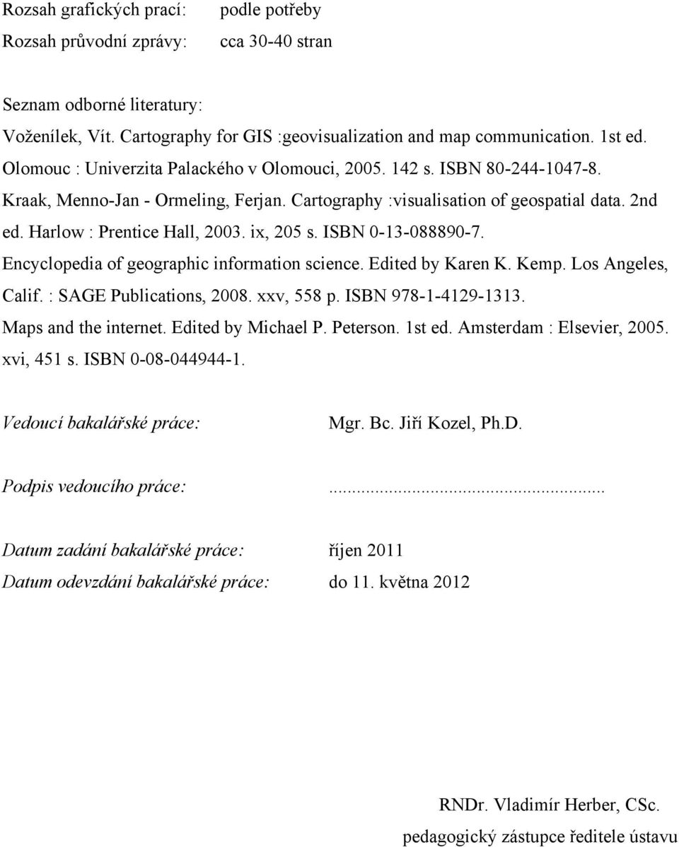ix, 205 s. ISBN 0-13-088890-7. Encyclopedia of geographic information science. Edited by Karen K. Kemp. Los Angeles, Calif. : SAGE Publications, 2008. xxv, 558 p. ISBN 978-1-4129-1313.