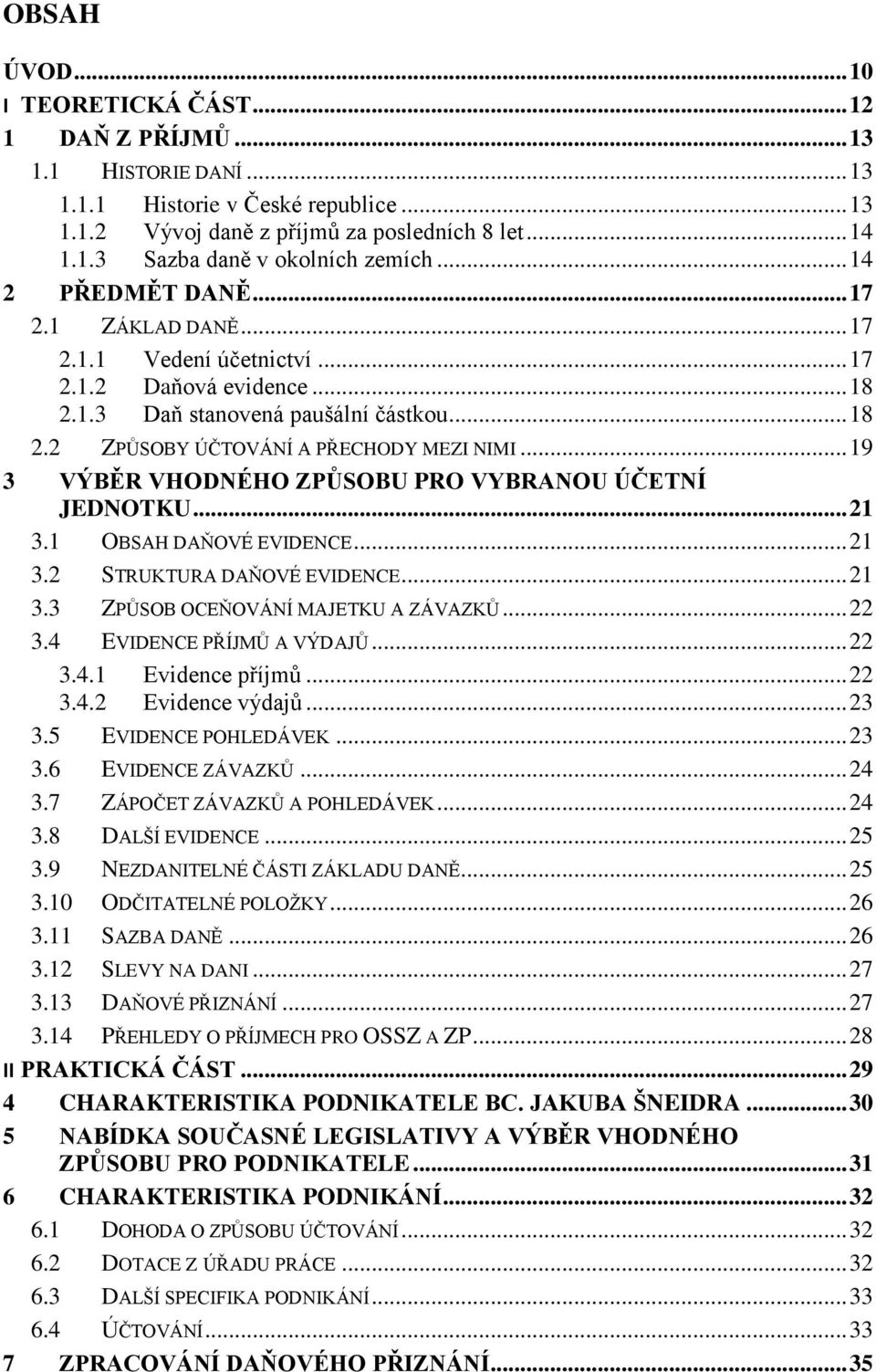 .. 19 3 VÝBĚR VHODNÉHO ZPŮSOBU PRO VYBRANOU ÚČETNÍ JEDNOTKU... 21 3.1 OBSAH DAŇOVÉ EVIDENCE... 21 3.2 STRUKTURA DAŇOVÉ EVIDENCE... 21 3.3 ZPŮSOB OCEŇOVÁNÍ MAJETKU A ZÁVAZKŮ... 22 3.