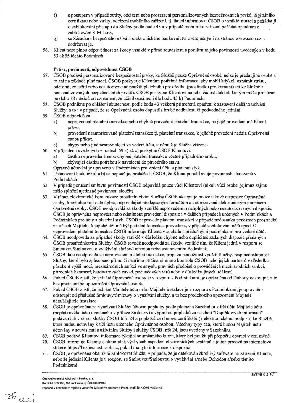 užívání elektronického bankovnictví zveřejněnými na stránce www.csob.cz a dodržovat je. 56.