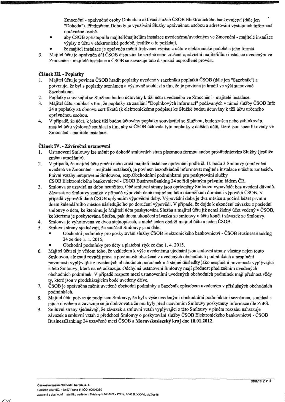 aby ČSOB zpřístupnila majiteli/majitelům instalace uvedenému/uvedeným ve Zmocnění - majitelé instalace výpisy z účtu v elektronické podobě, jestliže o to požádají, že majitel instalace je oprávněn