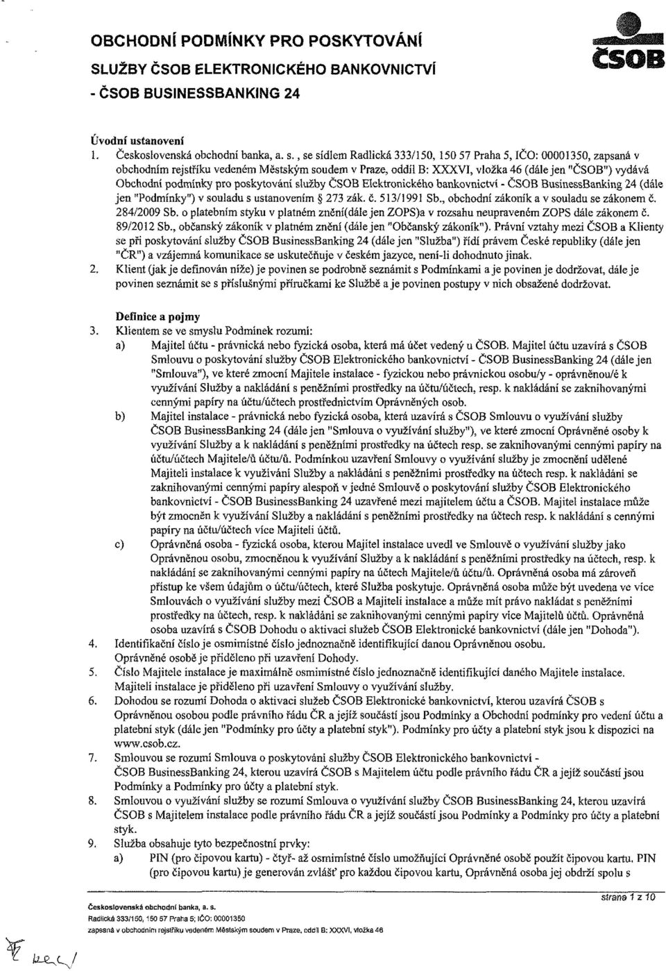 poskytování služby ČSOB Elektronického bankovnictví - ČSOB BusinessBanking 24 (dále jen "Podmínky") v souladu s ustanovením 273 zák. č. 513/1991 Sb., obchodní zákoník a v souladu se zákonem č.