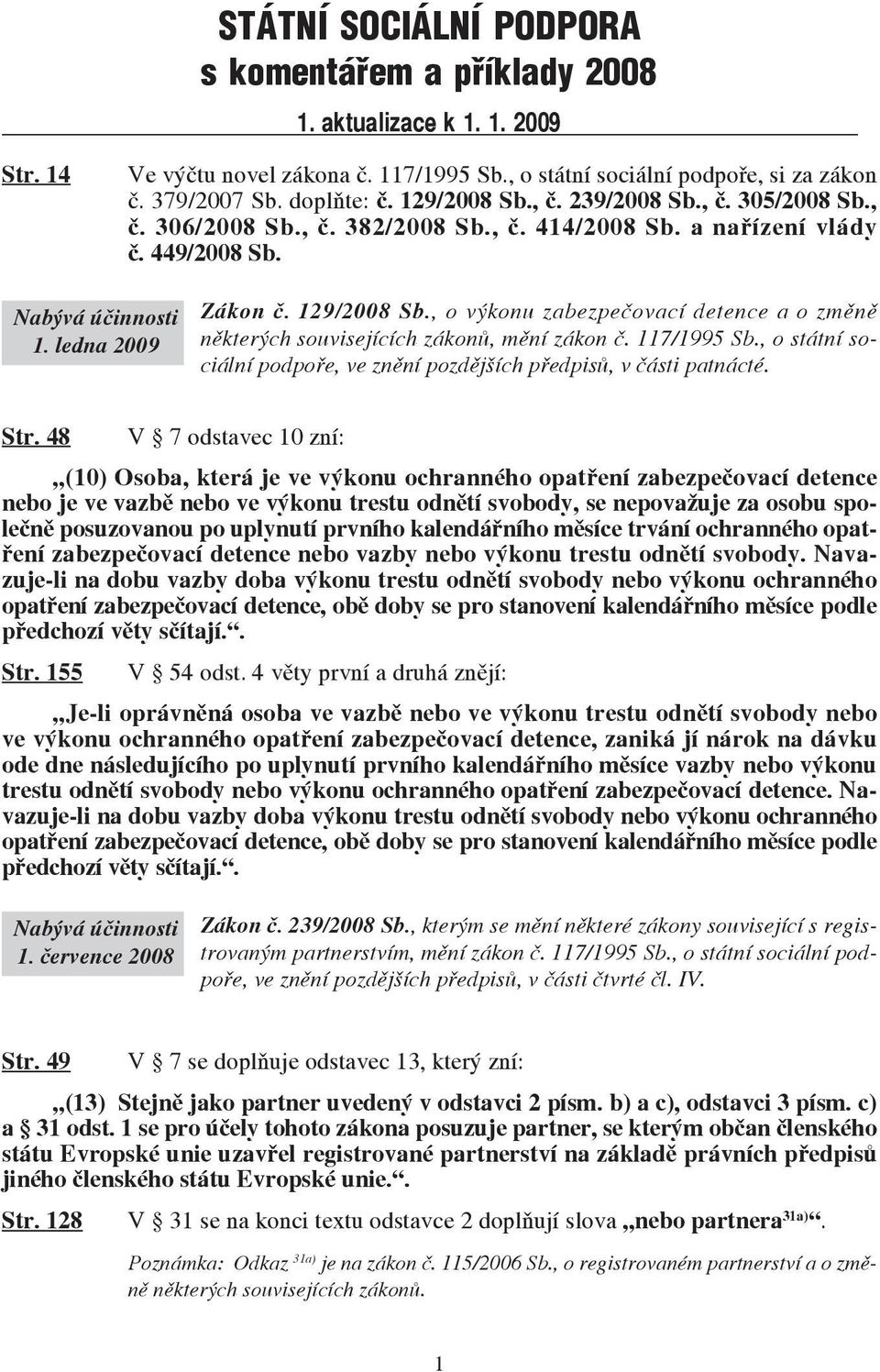 , o výkonu zabezpečovací detence a o změně některých souvisejících zákonů, mění zákon č. 117/1995 Sb., o státní sociální podpoře, ve znění pozdějších předpisů, v části patnácté. Str.