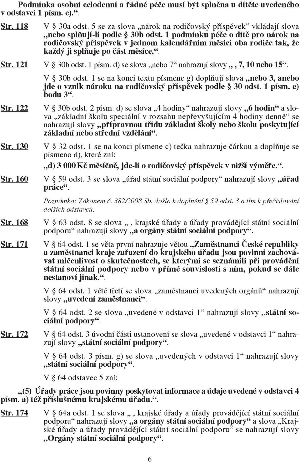 1 podmínku péče o dítě pro nárok na rodičovský příspěvek v jednom kalendářním měsíci oba rodiče tak, že každý ji splňuje po část měsíce,. Str. 121 V 30b odst. 1 písm.