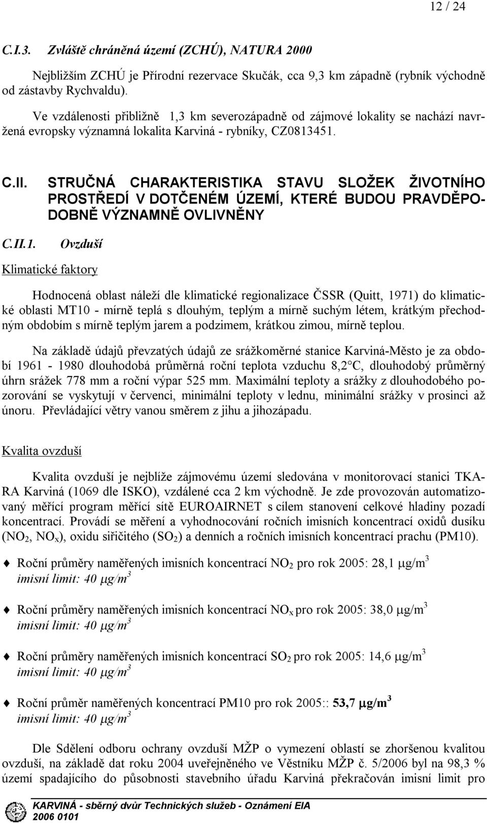 STRUČNÁ CHARAKTERISTIKA STAVU SLOŽEK ŽIVOTNÍHO PROSTŘEDÍ V DOTČENÉM ÚZEMÍ, KTERÉ BUDOU PRAVDĚPO- DOBNĚ VÝZNAMNĚ OVLIVNĚNY C.II.1.