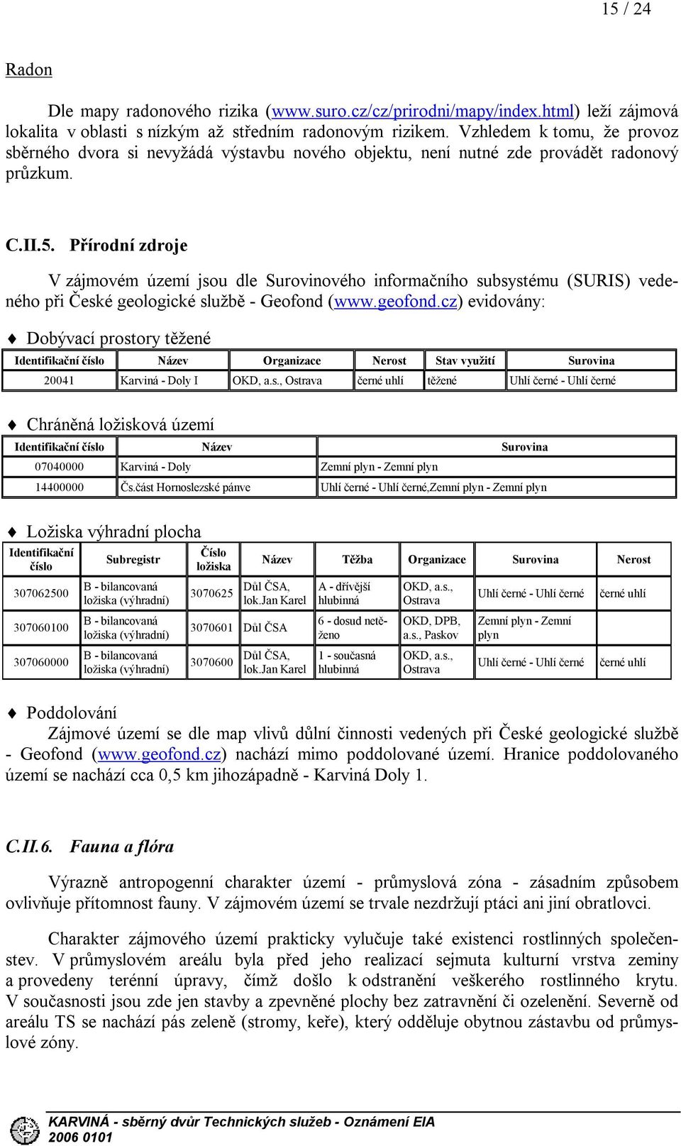 Přírodní zdroje V zájmovém území jsou dle Surovinového informačního subsystému (SURIS) vedeného při České geologické službě - Geofond (www.geofond.