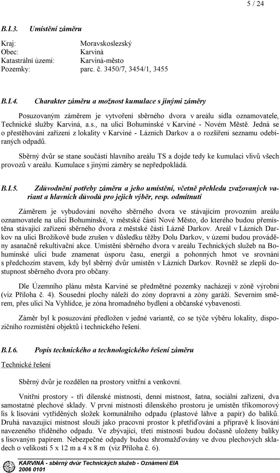 Sběrný dvůr se stane součástí hlavního areálu TS a dojde tedy ke kumulaci vlivů všech provozů v areálu. Kumulace s jinými záměry se nepředpokládá. B.I.5.