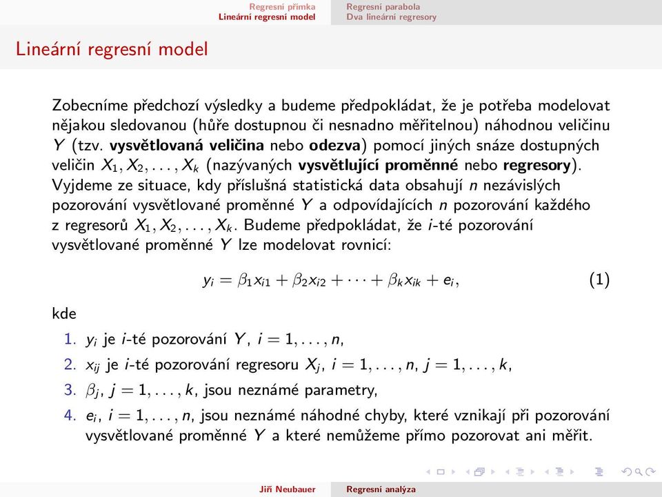 Vyjdeme ze situace, kdy příslušná statistická data obsahují n nezávislých pozorování vysvětlované proměnné Y a odpovídajících n pozorování každého z regresorů X 1, X 2,..., X k.