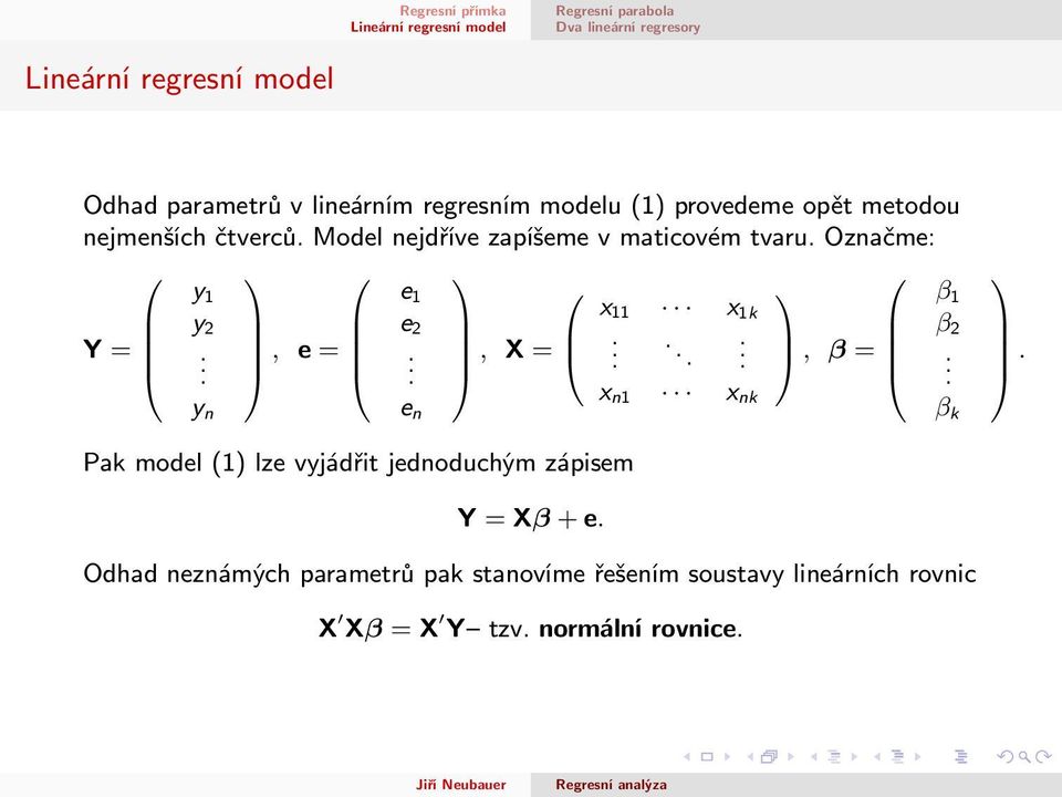 ...... β 2, β =. x y n e n1 x nk n β k. Pak model (1) lze vyjádřit jednoduchým zápisem Y = Xβ + e.