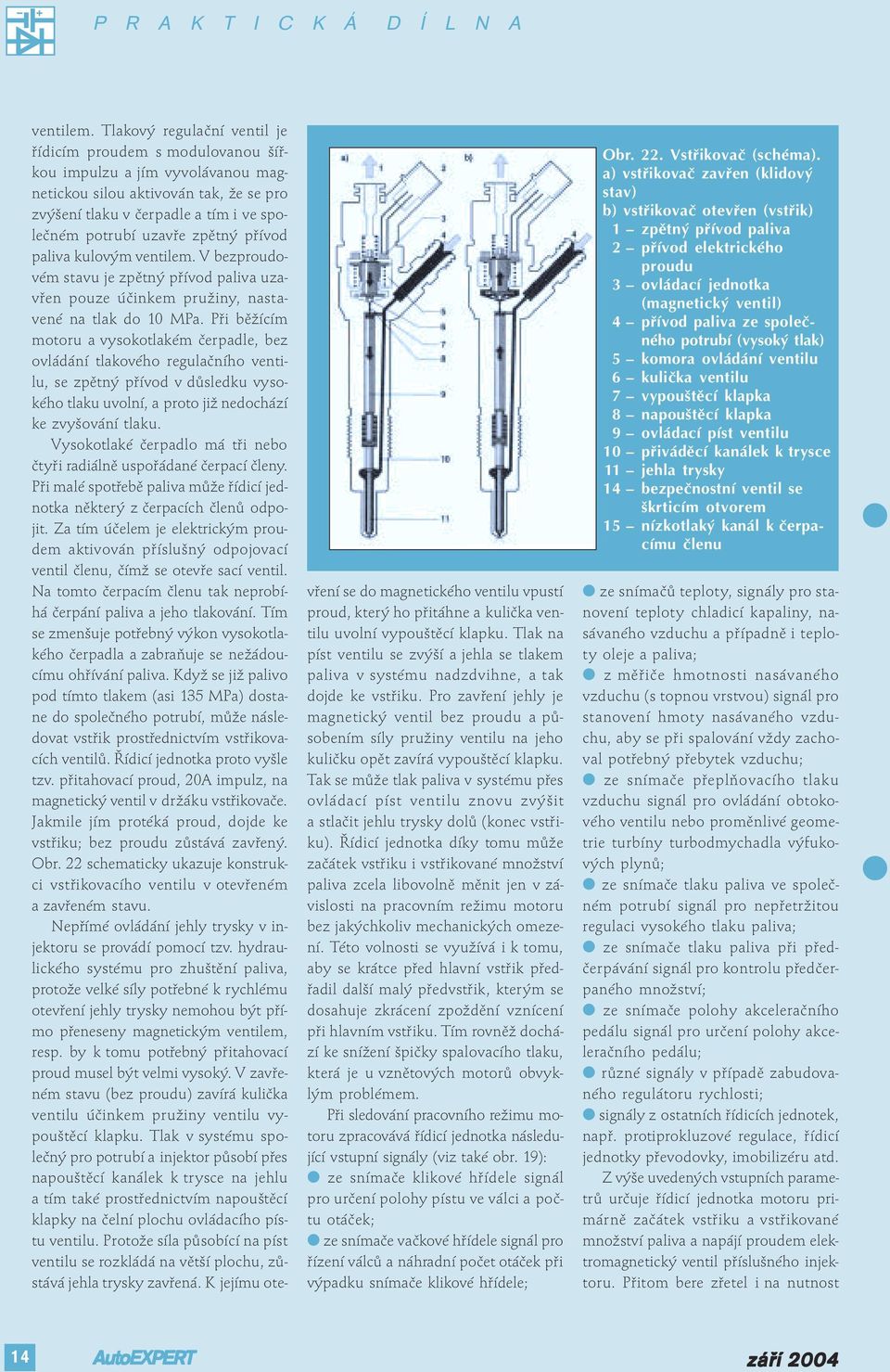 zpětný přívod paliva kulovým  V bezproudovém stavu je zpětný přívod paliva uzavřen pouze účinkem pružiny, nastavené na tlak do 10 MPa.