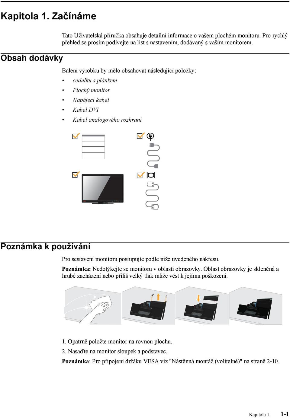 Balení výrobku by mělo obsahovat následující položky: cedulku s plánkem Plochý monitor Napájecí kabel Kabel DVI Kabel analogového rozhraní Poznámka k používání Pro sestavení monitoru