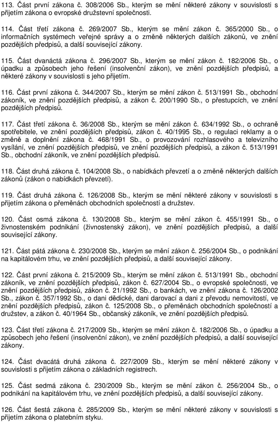 , kterým se mění zákon č. 182/2006 Sb., o úpadku a způsobech jeho řešení (insolvenční zákon), ve znění pozdějších předpisů, a některé zákony v souvislosti s jeho přijetím. 116. Část první zákona č.