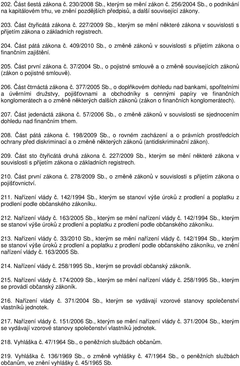 , o změně zákonů v souvislosti s přijetím zákona o finančním zajištění. 205. Část první zákona č. 37/2004 Sb., o pojistné smlouvě a o změně souvisejících zákonů (zákon o pojistné smlouvě). 206.