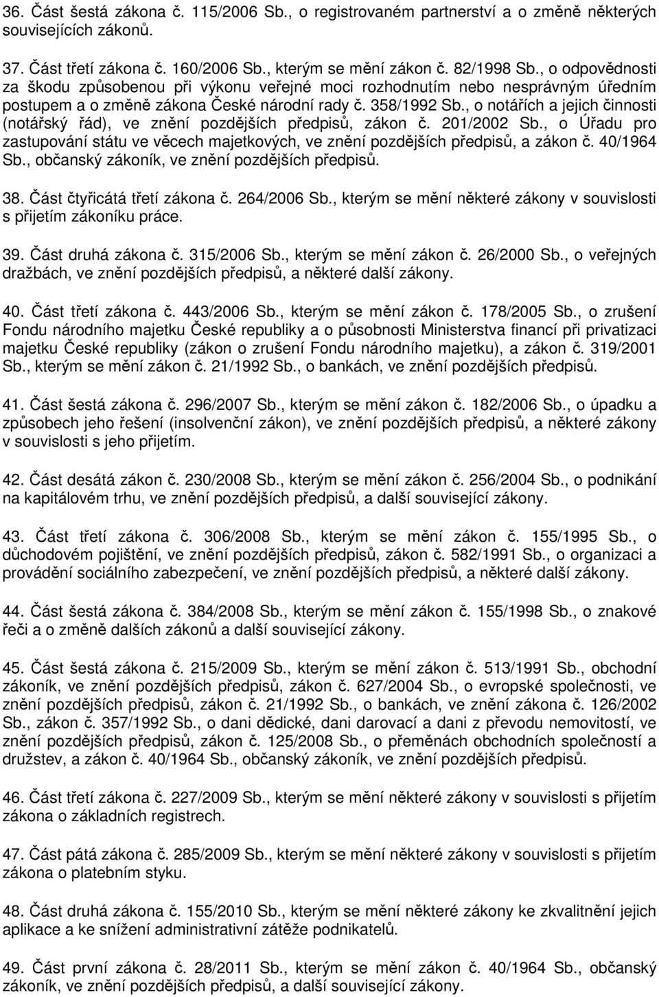 , o notářích a jejich činnosti (notářský řád), ve znění pozdějších předpisů, zákon č. 201/2002 Sb., o Úřadu pro zastupování státu ve věcech majetkových, ve znění pozdějších předpisů, a zákon č.