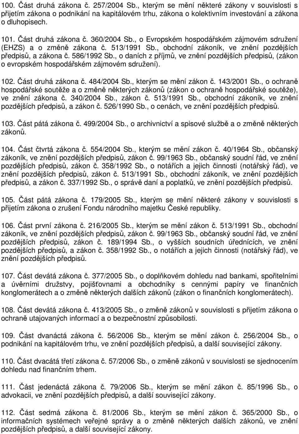 , o daních z příjmů, ve znění pozdějších předpisů, (zákon o evropském hospodářském zájmovém sdružení). 102. Část druhá zákona č. 484/2004 Sb., kterým se mění zákon č. 143/2001 Sb.