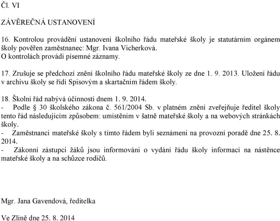 Školní řád nabývá účinnosti dnem 1. 9. 2014. - Podle 30 školského zákona č. 561/2004 Sb.