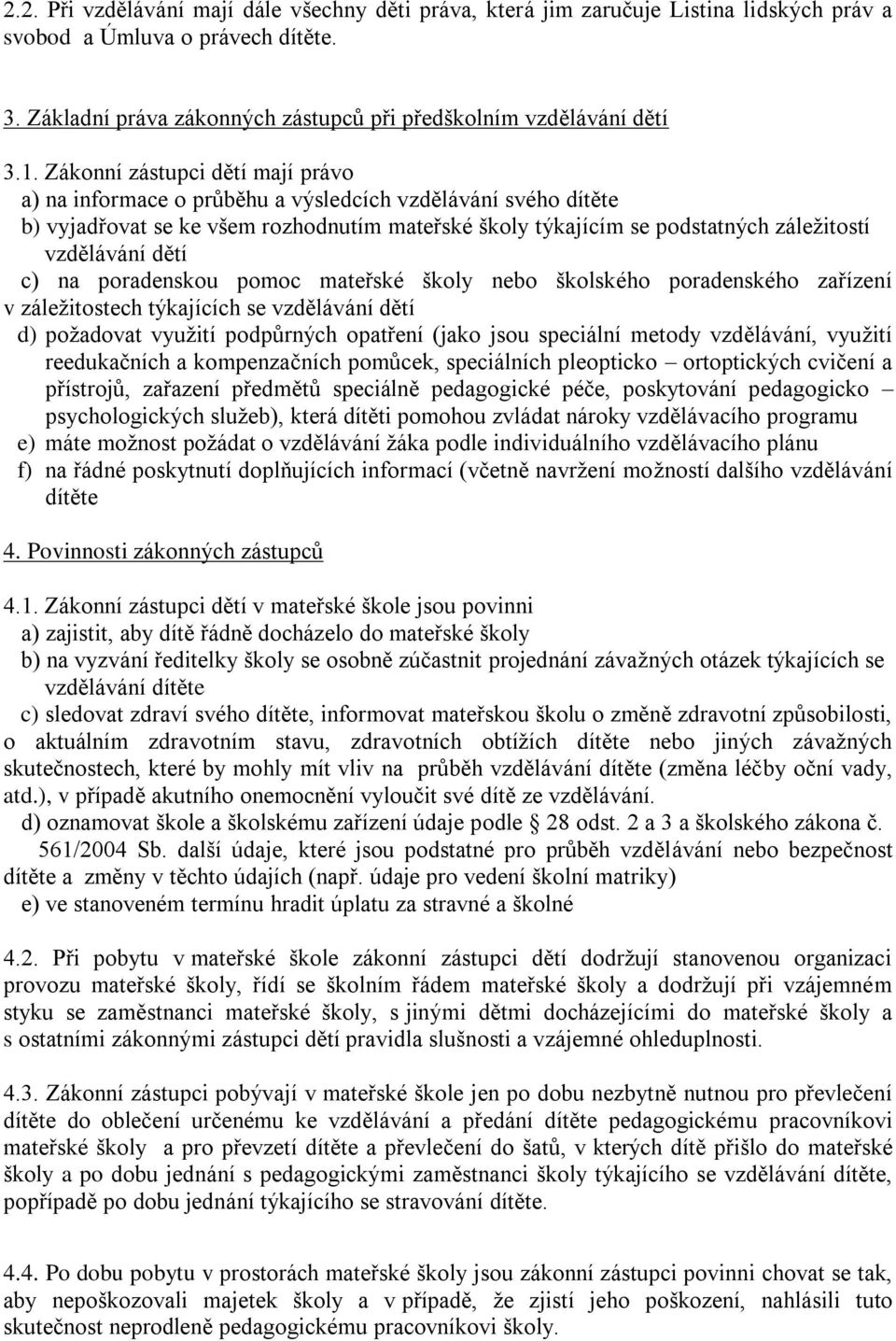 dětí c) na poradenskou pomoc mateřské školy nebo školského poradenského zařízení v záležitostech týkajících se vzdělávání dětí d) požadovat využití podpůrných opatření (jako jsou speciální metody