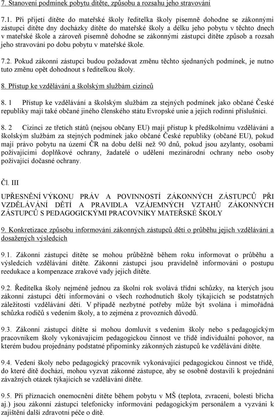 písemně dohodne se zákonnými zástupci dítěte způsob a rozsah jeho stravování po dobu pobytu v mateřské škole. 7.2.