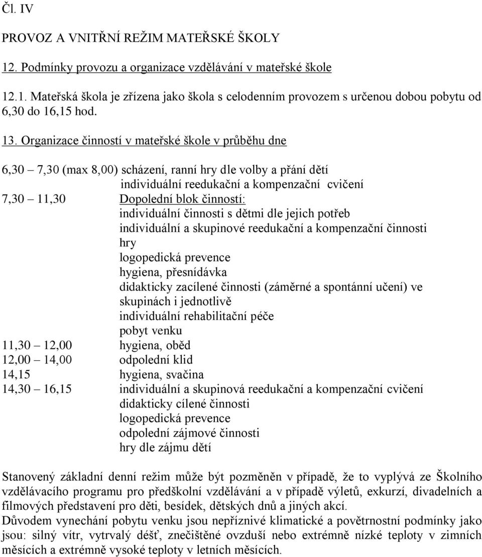 činností: individuální činnosti s dětmi dle jejich potřeb individuální a skupinové reedukační a kompenzační činnosti hry logopedická prevence hygiena, přesnídávka didakticky zacílené činnosti