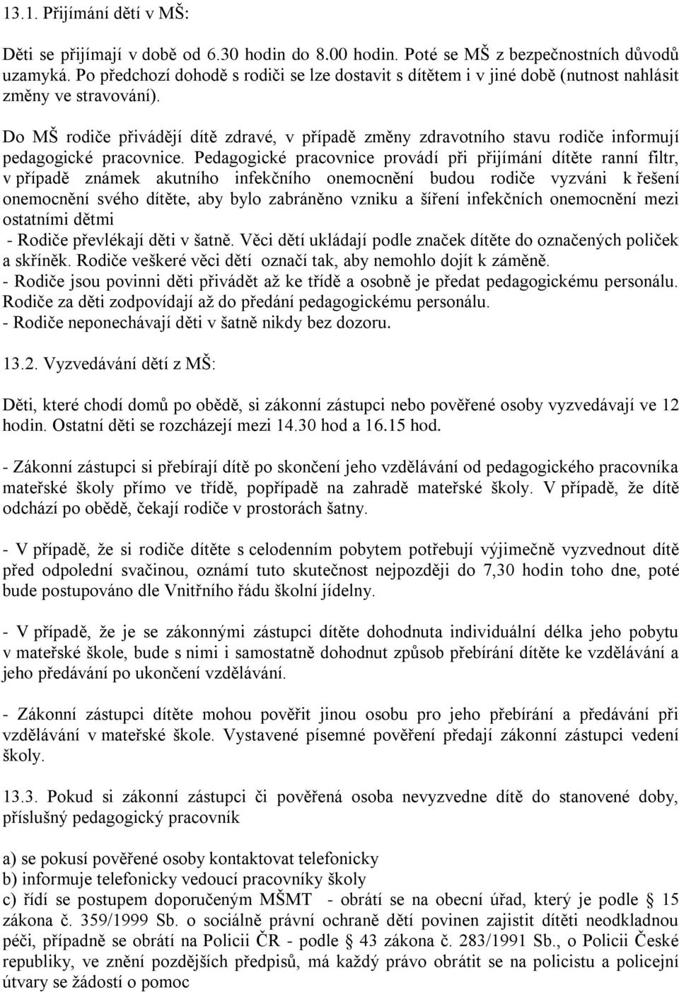 Do MŠ rodiče přivádějí dítě zdravé, v případě změny zdravotního stavu rodiče informují pedagogické pracovnice.