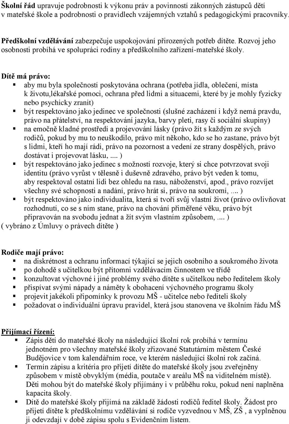 Dítě má právo: aby mu byla společností poskytována ochrana (potřeba jídla, oblečení, místa k životu,lékařské pomoci, ochrana před lidmi a situacemi, které by je mohly fyzicky nebo psychicky zranit)