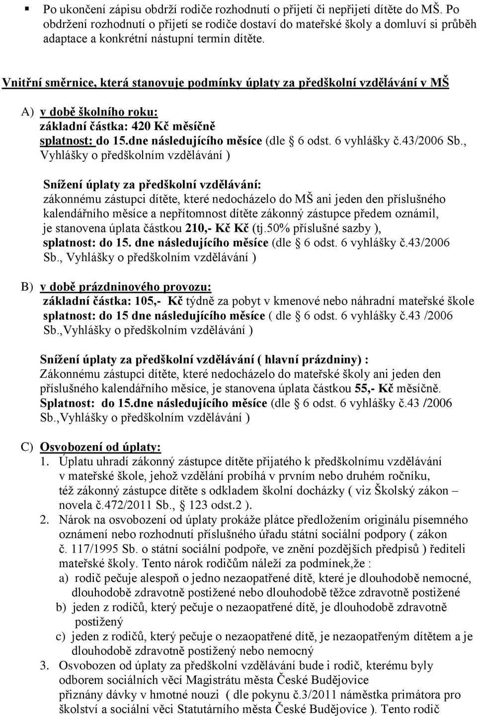 Vnitřní směrnice, která stanovuje podmínky úplaty za předškolní vzdělávání v MŠ A) v době školního roku: základní částka: 420 Kč měsíčně splatnost: do 15.dne následujícího měsíce (dle 6 odst.