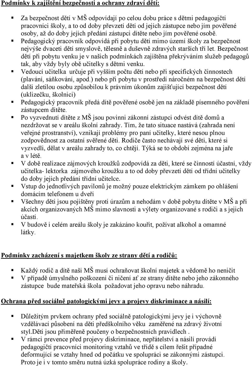 Pedagogický pracovník odpovídá při pobytu dětí mimo území školy za bezpečnost nejvýše dvaceti dětí smyslově, tělesně a duševně zdravých starších tří let.