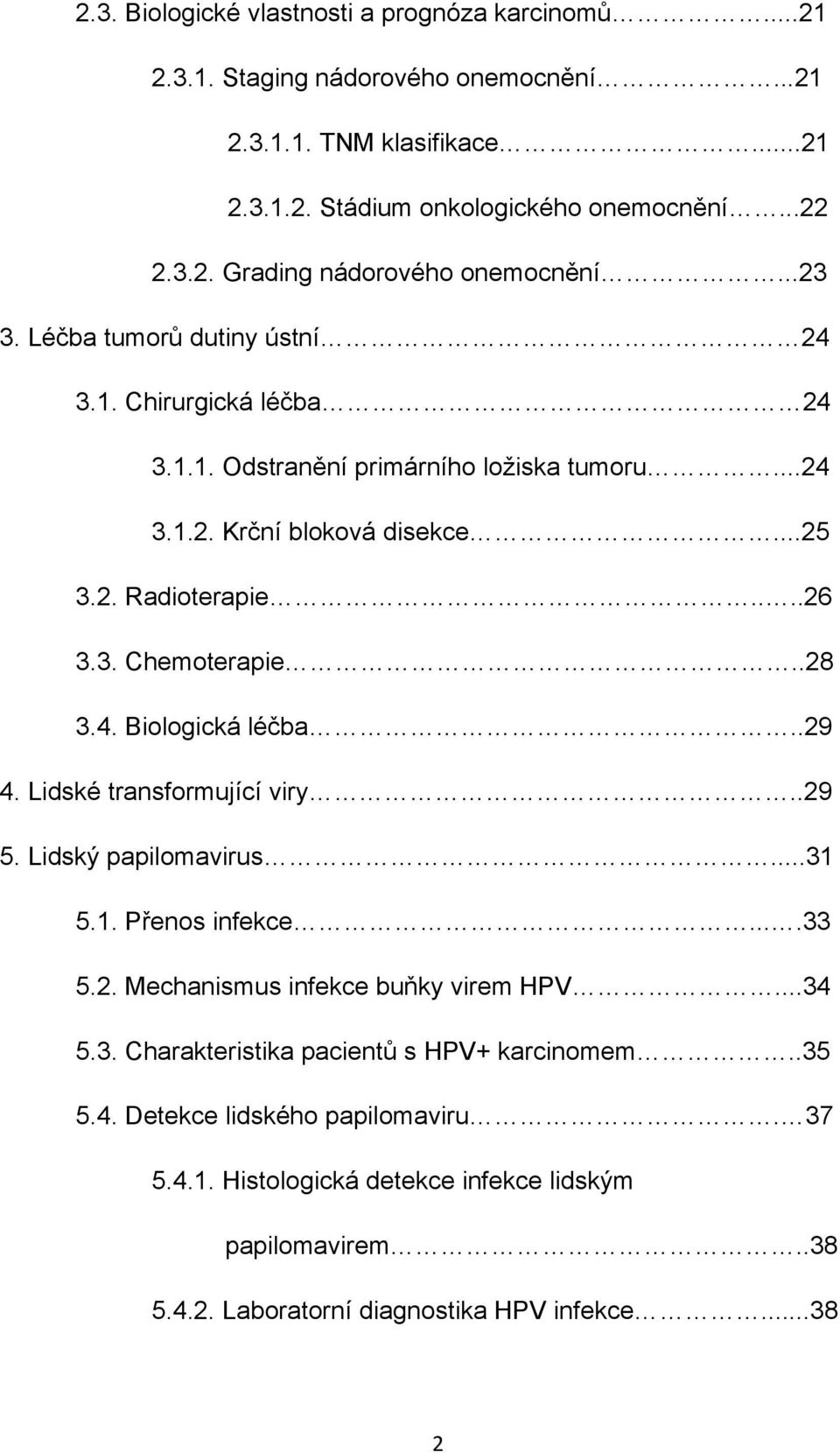 .8 3.4. Biologická léčba..9 4. Lidské transformující viry..9 5. Lidský papilomavirus...3 5.. Přenos infekce....33 5.. Mechanismus infekce buňky virem HPV...34 5.3. Charakteristika pacientů s HPV+ karcinomem.