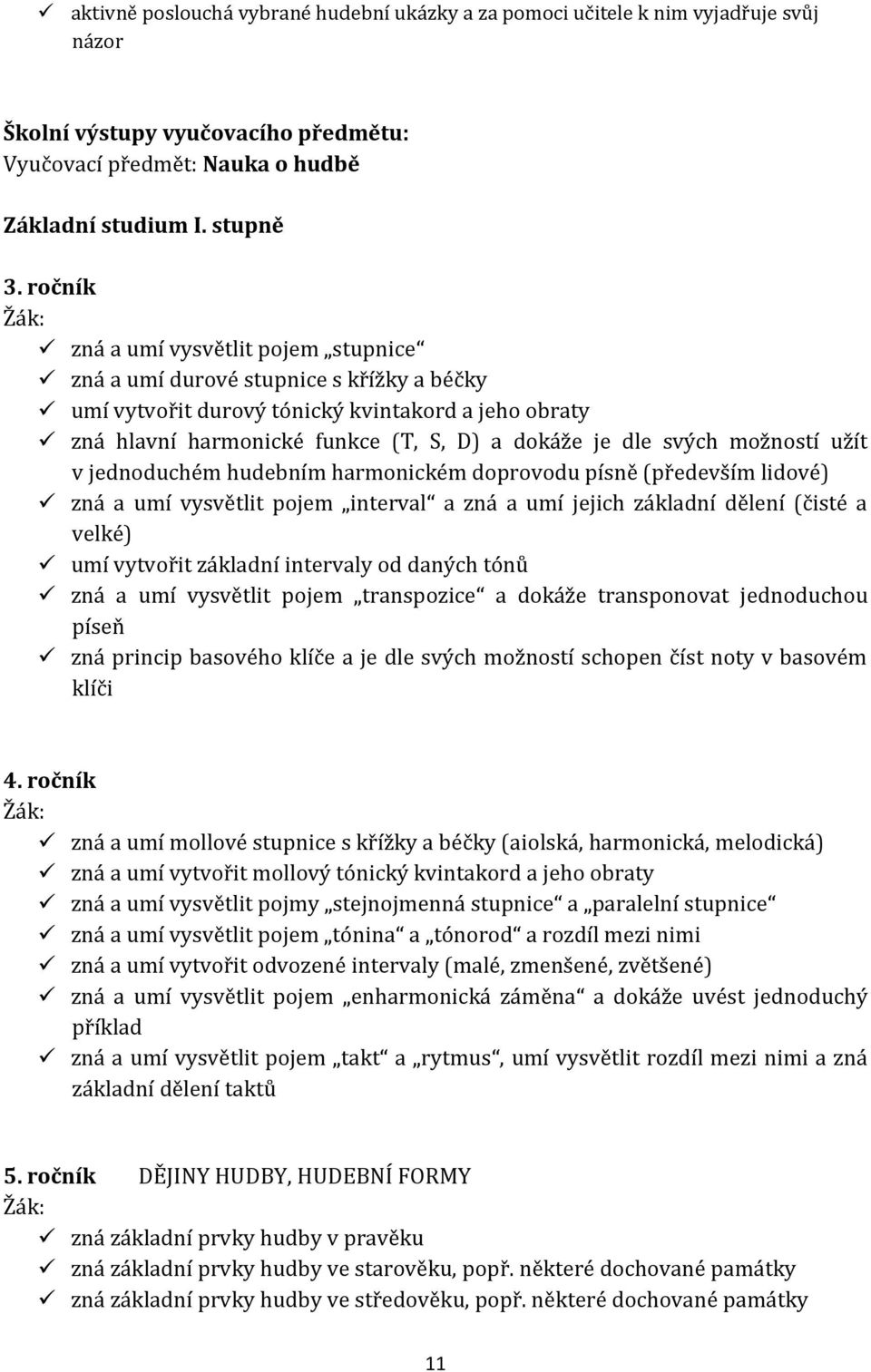 možností užít v jednoduchém hudebním harmonickém doprovodu písně (především lidové) zná a umí vysvětlit pojem interval a zná a umí jejich základní dělení (čisté a velké) umí vytvořit základní