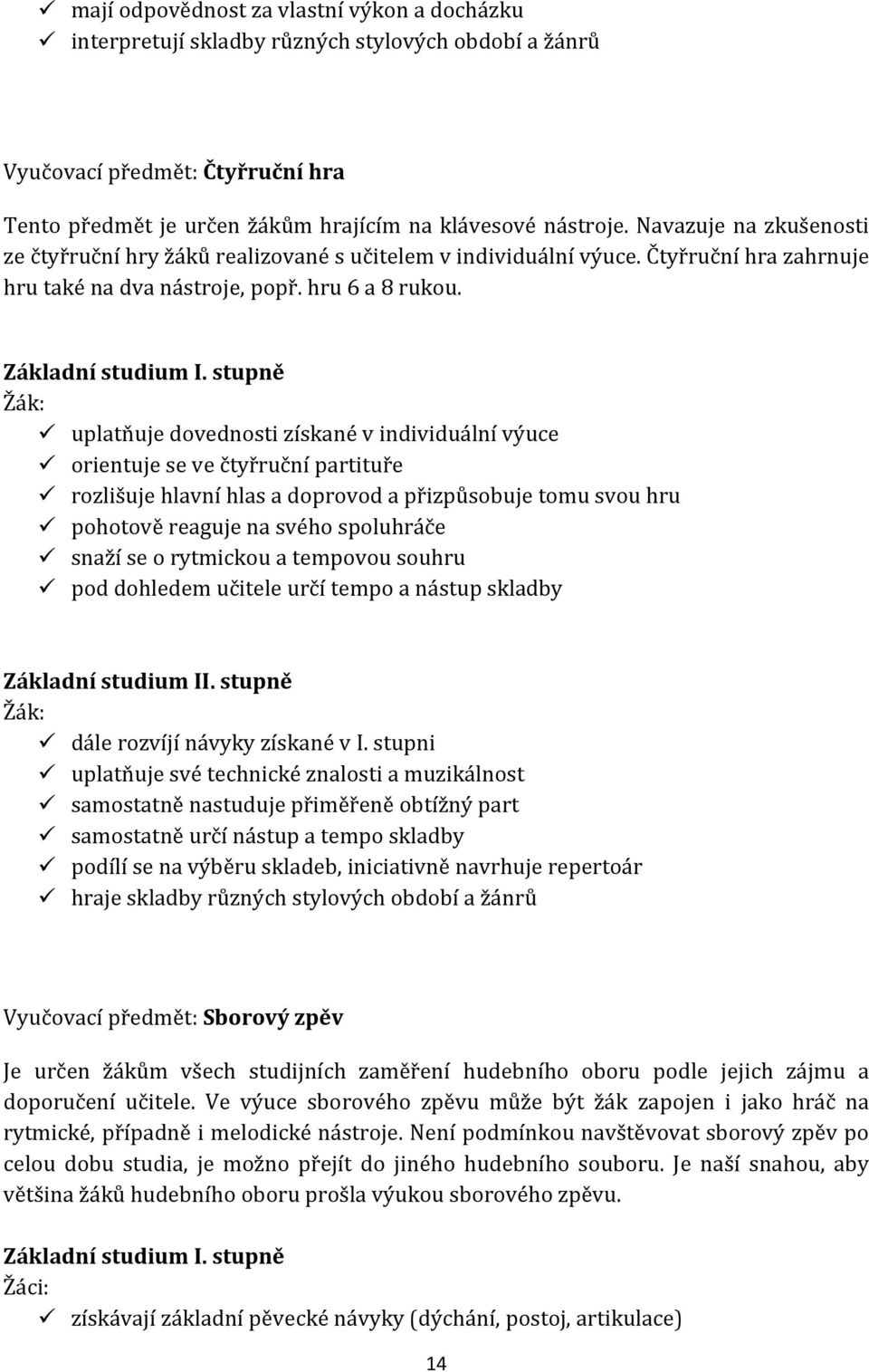 stupně uplatňuje dovednosti získané v individuální výuce orientuje se ve čtyřruční partituře rozlišuje hlavní hlas a doprovod a přizpůsobuje tomu svou hru pohotově reaguje na svého spoluhráče snaží