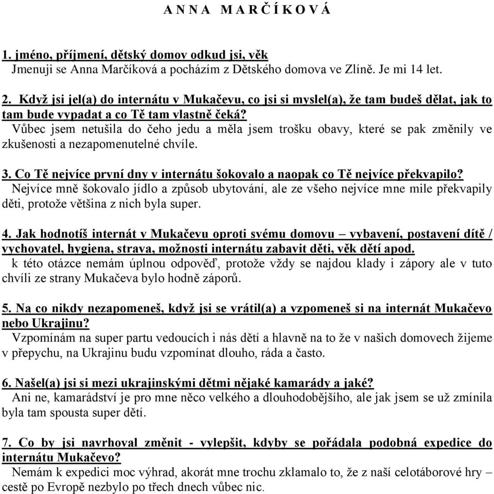 Nejvíce mně šokovalo jídlo a způsob ubytování, ale ze všeho nejvíce mne mile překvapily děti, protoţe většina z nich byla super.