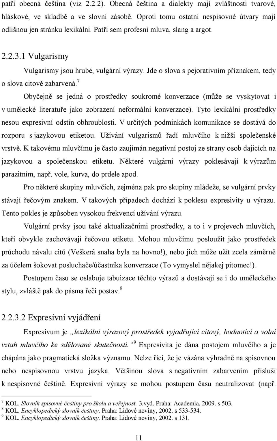 Jde o slova s pejorativním příznakem, tedy o slova citově zabarvená.
