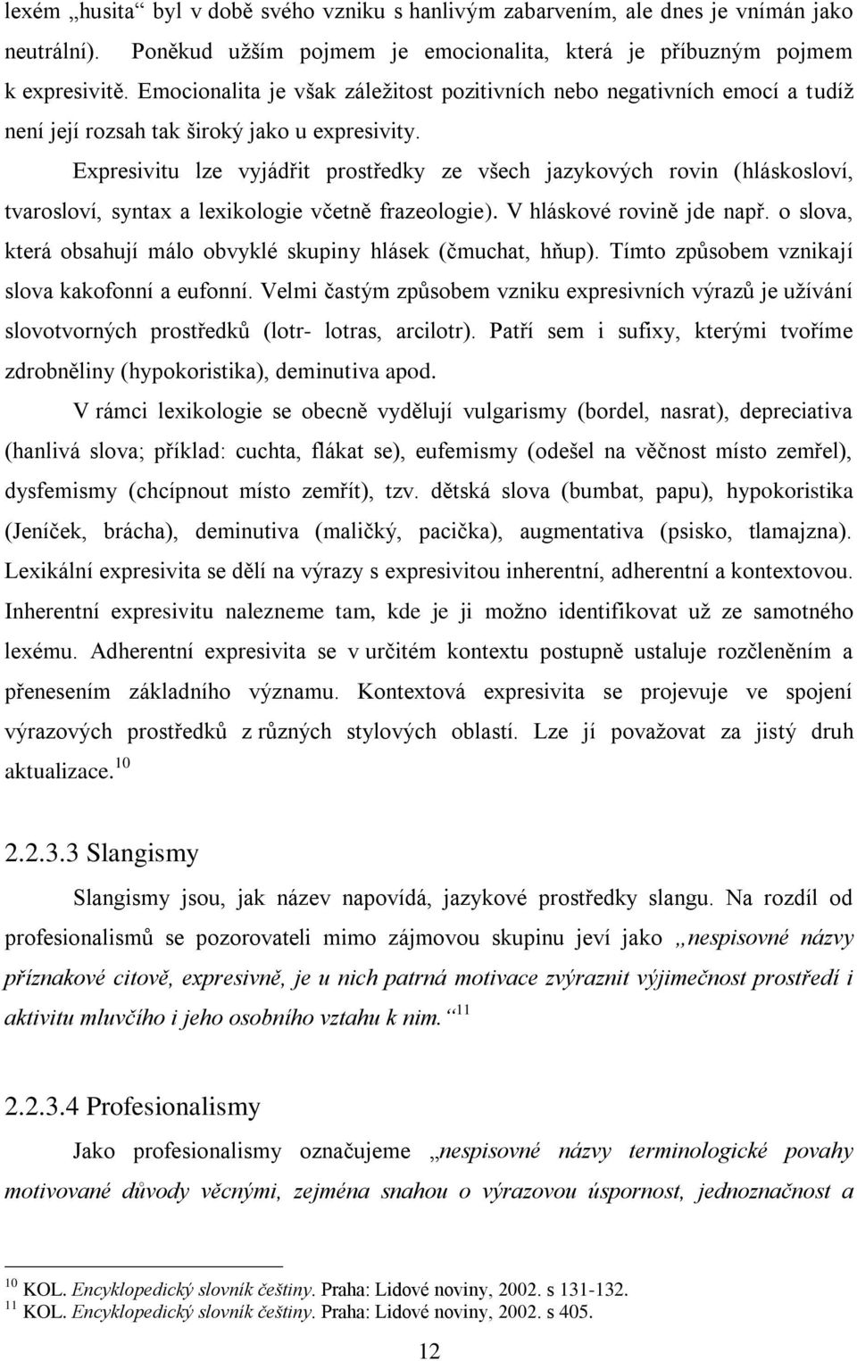 Expresivitu lze vyjádřit prostředky ze všech jazykových rovin (hláskosloví, tvarosloví, syntax a lexikologie včetně frazeologie). V hláskové rovině jde např.