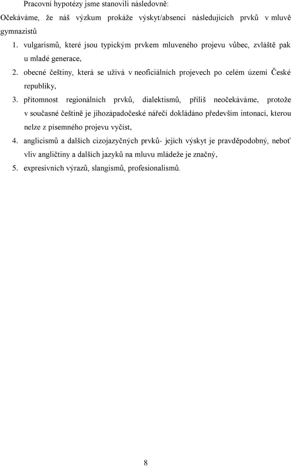 obecné češtiny, která se užívá v neoficiálních projevech po celém území České republiky, 3.