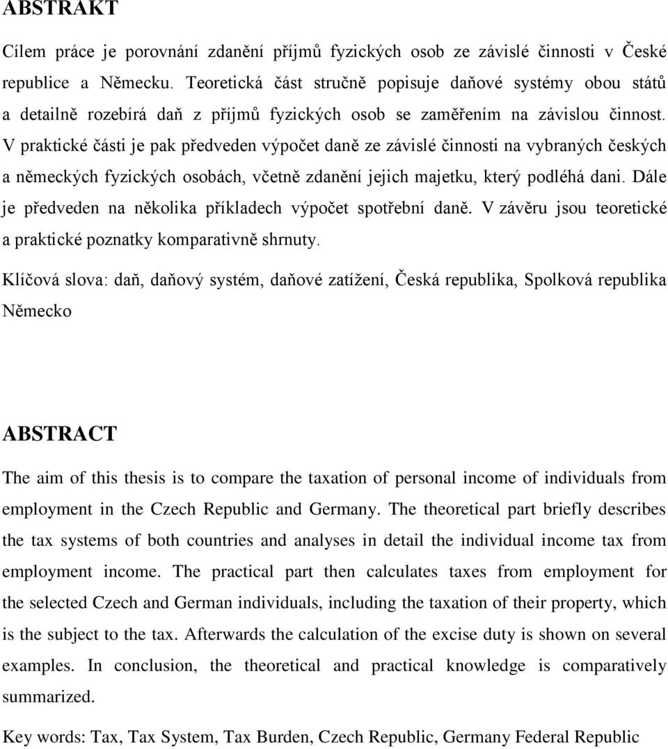 V praktické části je pak předveden výpočet daně ze závislé činnosti na vybraných českých a německých fyzických osobách, včetně zdanění jejich majetku, který podléhá dani.