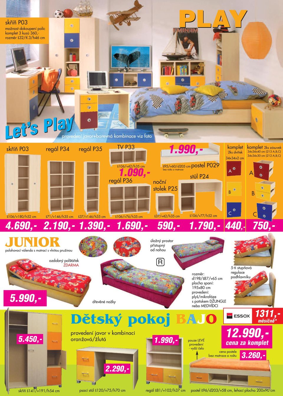 stůl P24 komplet 2ks dvířek 34x34x2 cm A B komplet 2ks zásuvek 34x34x40 cm (213 A,B,C) 34x34x30 cm (212 A,B,C) A B š106/v180/h52 cm JUNIO polohovací válenda s matrací s vlnitou pružinou š71/v146/h35
