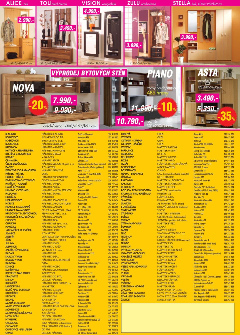 390,- -35% BLANSKO NÁBYTEK BLANSKO Poříčí 16 (Kamena) 516 418 120 OLOVÁ OFA Ostravská 5 596 516 075 BOJKOVICE AE PATNE OD TIS Mánesova 954 572 641 805 OSTAVA OFA Varenská 40 596 617 567 BOSKOVICE