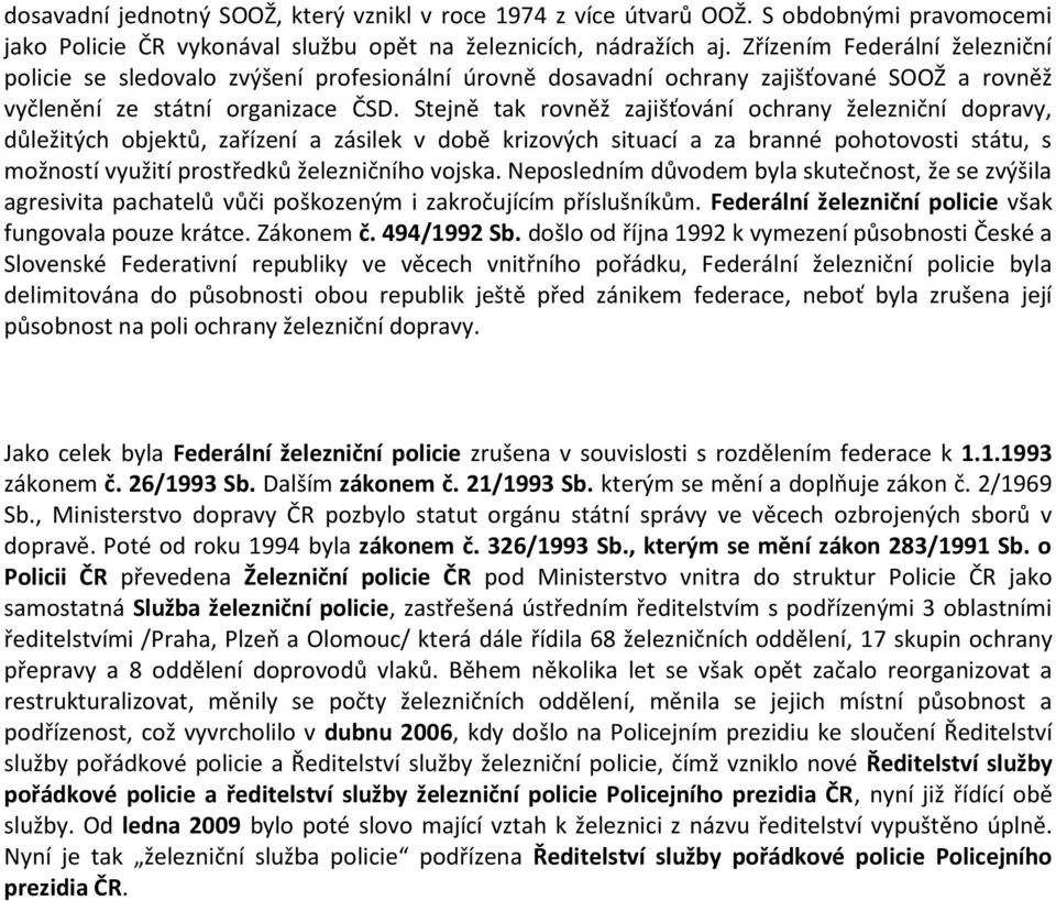 Stejně tak rovněž zajišťování ochrany železniční dopravy, důležitých objektů, zařízení a zásilek v době krizových situací a za branné pohotovosti státu, s možností využití prostředků železničního