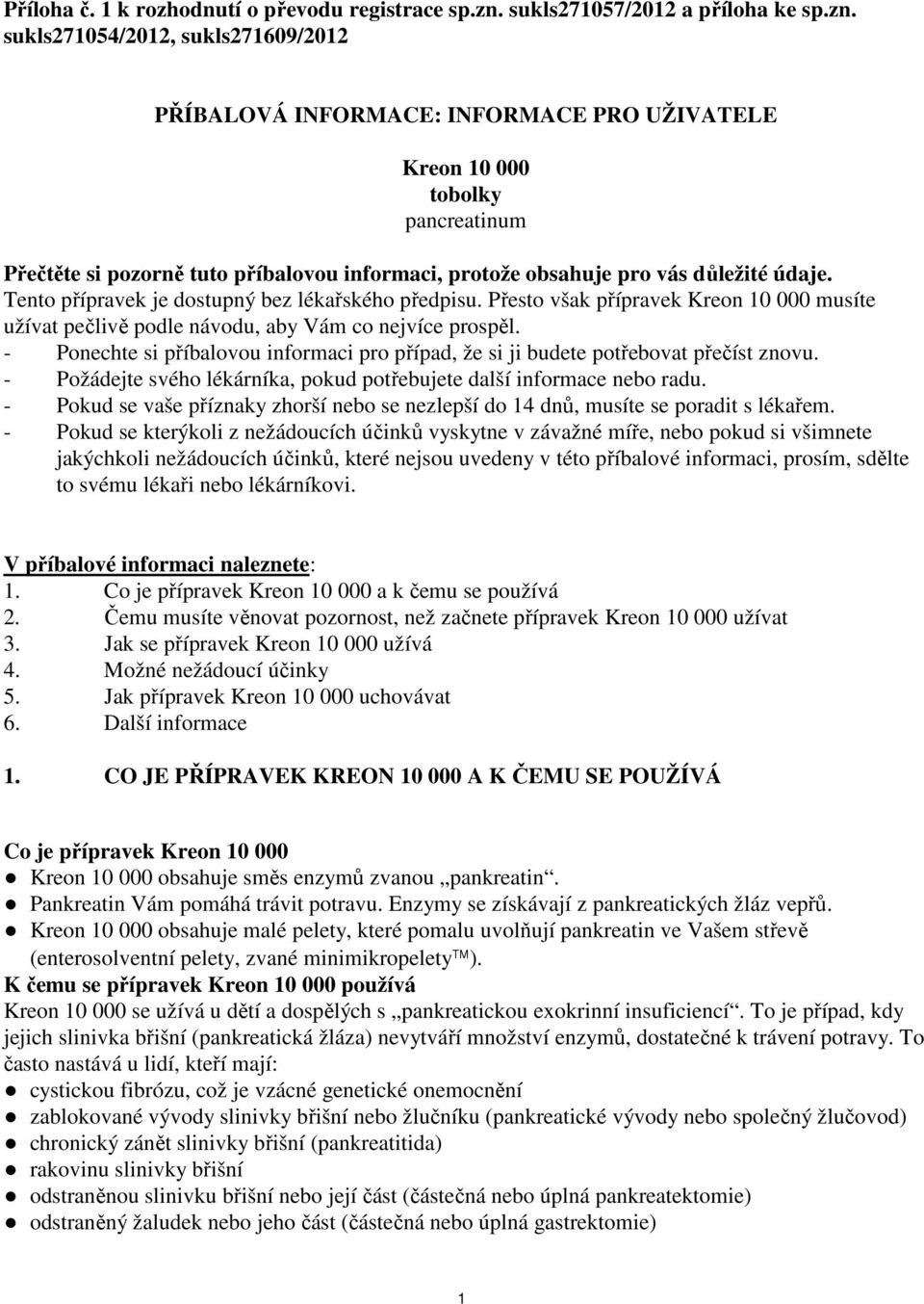 sukls271054/2012, sukls271609/2012 PŘÍBALOVÁ INFORMACE: INFORMACE PRO UŽIVATELE Kreon 10 000 tobolky pancreatinum Přečtěte si pozorně tuto příbalovou informaci, protože obsahuje pro vás důležité