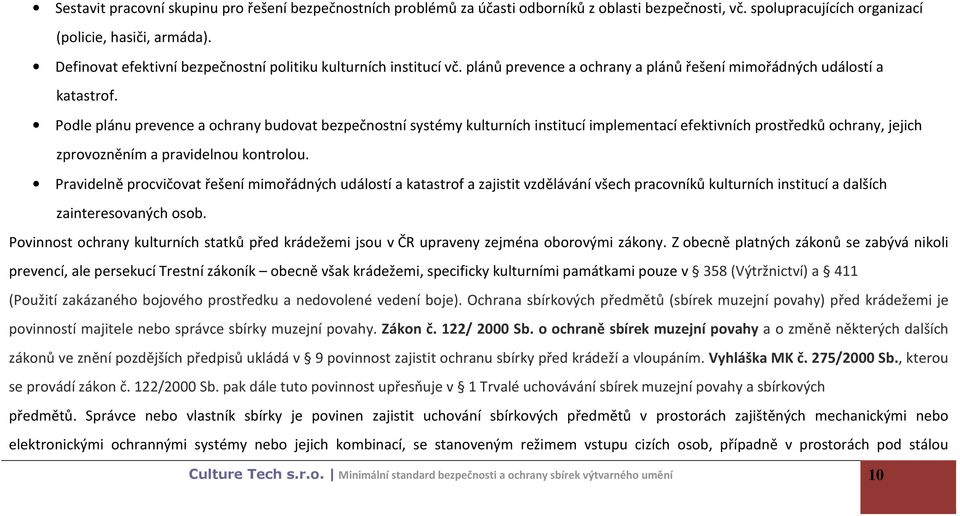 Podle plánu prevence a ochrany budovat bezpečnostní systémy kulturních institucí implementací efektivních prostředků ochrany, jejich zprovozněním a pravidelnou kontrolou.