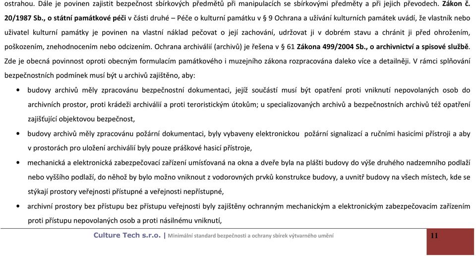 zachování, udržovat ji v dobrém stavu a chránit ji před ohrožením, poškozením, znehodnocením nebo odcizením. Ochrana archiválií (archivů) je řešena v 61 Zákona 499/2004 Sb.