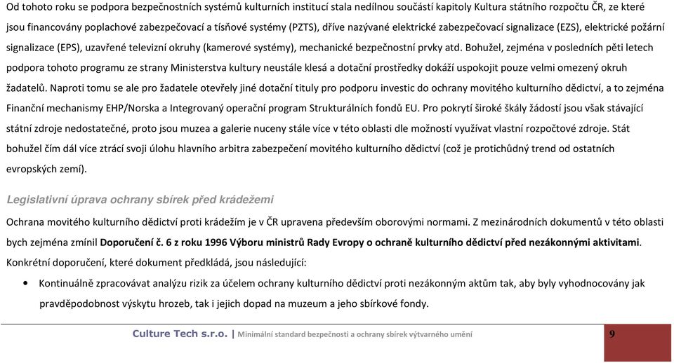 Bohužel, zejména v posledních pěti letech podpora tohoto programu ze strany Ministerstva kultury neustále klesá a dotační prostředky dokáží uspokojit pouze velmi omezený okruh žadatelů.