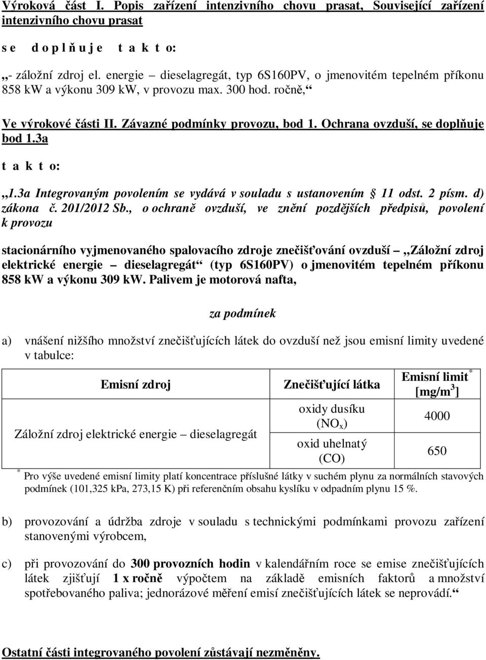 Ochrana ovzduší, se doplňuje bod 1.3a t a k t o: 1.3a Integrovaným povolením se vydává v souladu s ustanovením 11 odst. 2 písm. d) zákona č. 201/2012 Sb.