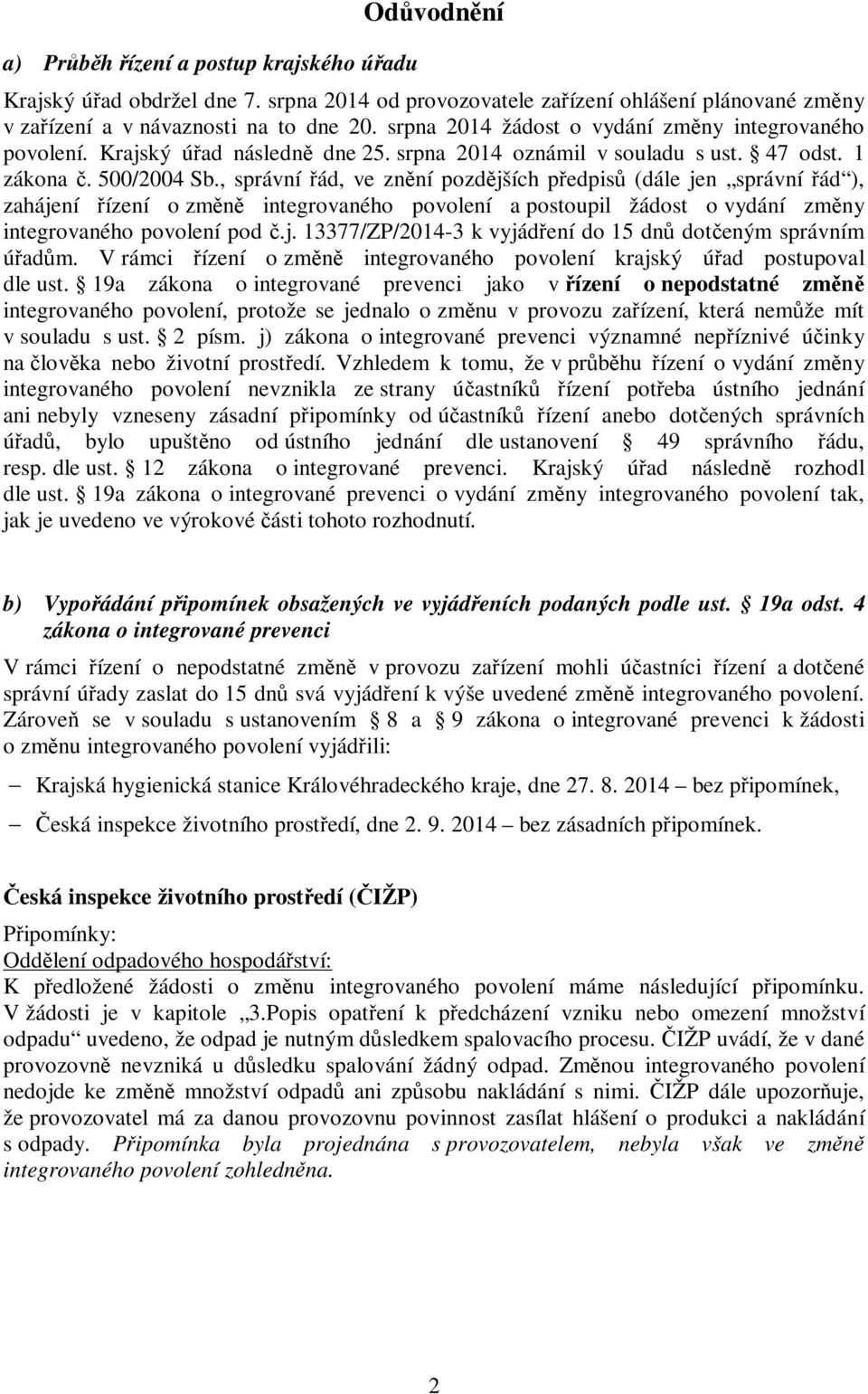 , správní řád, ve znění pozdějších předpisů (dále jen správní řád ), zahájení řízení o změně integrovaného povolení a postoupil žádost o vydání změny integrovaného povolení pod č.j. 13377/ZP/2014-3 k vyjádření do 15 dnů dotčeným správním úřadům.