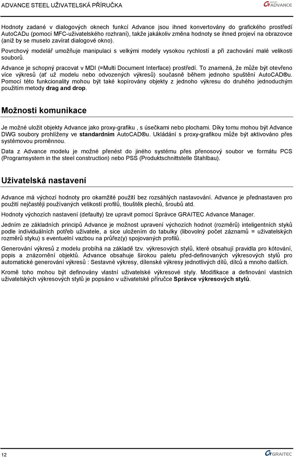 Advance je schopný pracovat v MDI (=Multi Document Interface) prostředí. To znamená, že může být otevřeno více výkresů (ať už modelu nebo odvozených výkresů) současně během jednoho spuštění AutoCAD u.