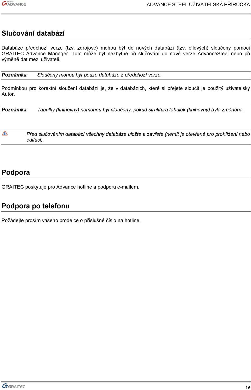 Podmínkou pro korektní sloučení databází je, že v databázích, které si přejete sloučit je použitý uživatelský Autor.