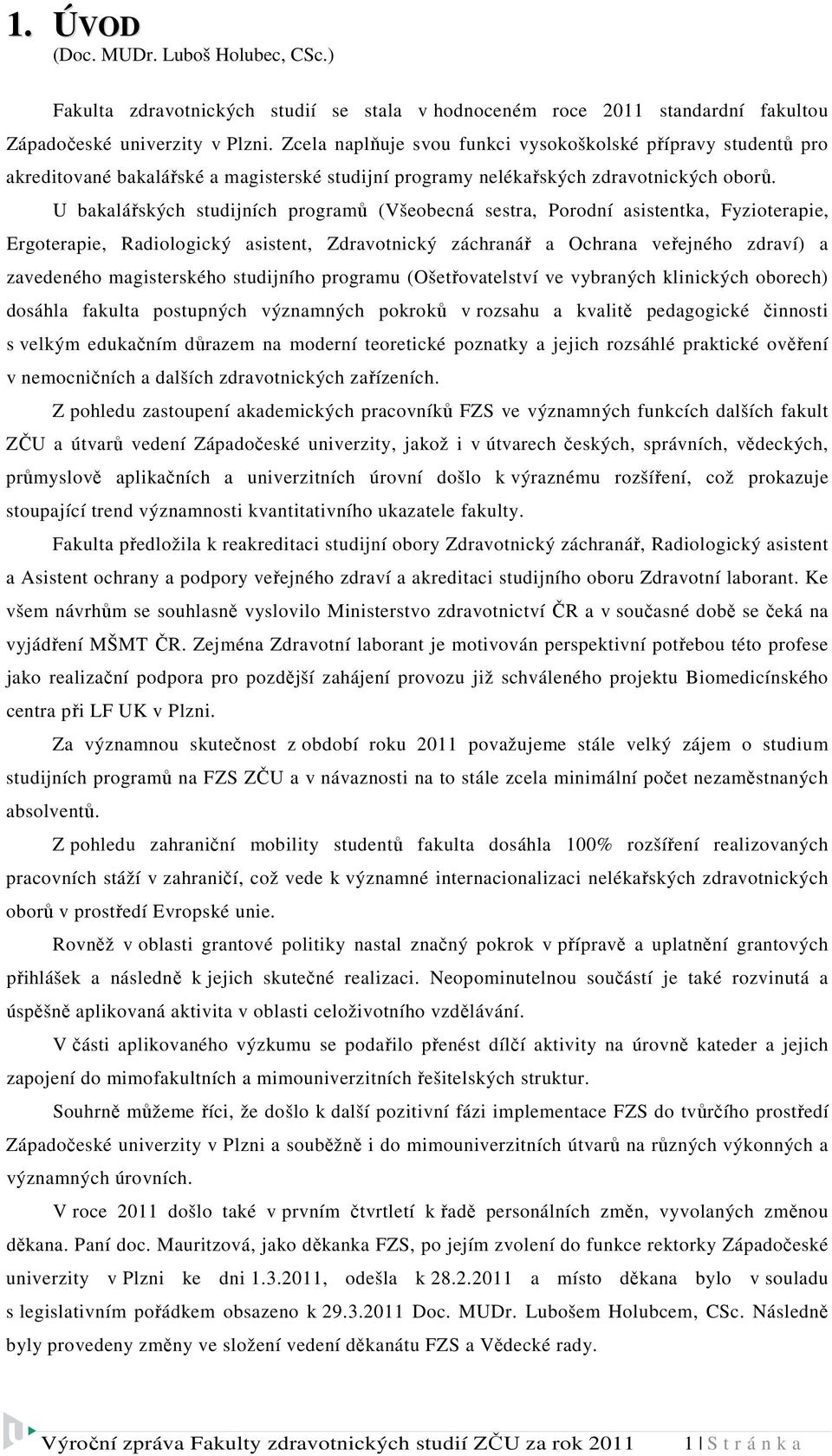 U bakalářských studijních programů (Všeobecná sestra, Porodní asistentka, Fyzioterapie, Ergoterapie, Radiologický asistent, Zdravotnický záchranář a Ochrana veřejného zdraví) a zavedeného