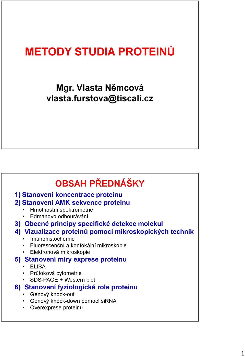 principy specifické detekce molekul 4) Vizualizace proteinů pomocí mikroskopických technik Imunohistochemie Fluorescenční a konfokální