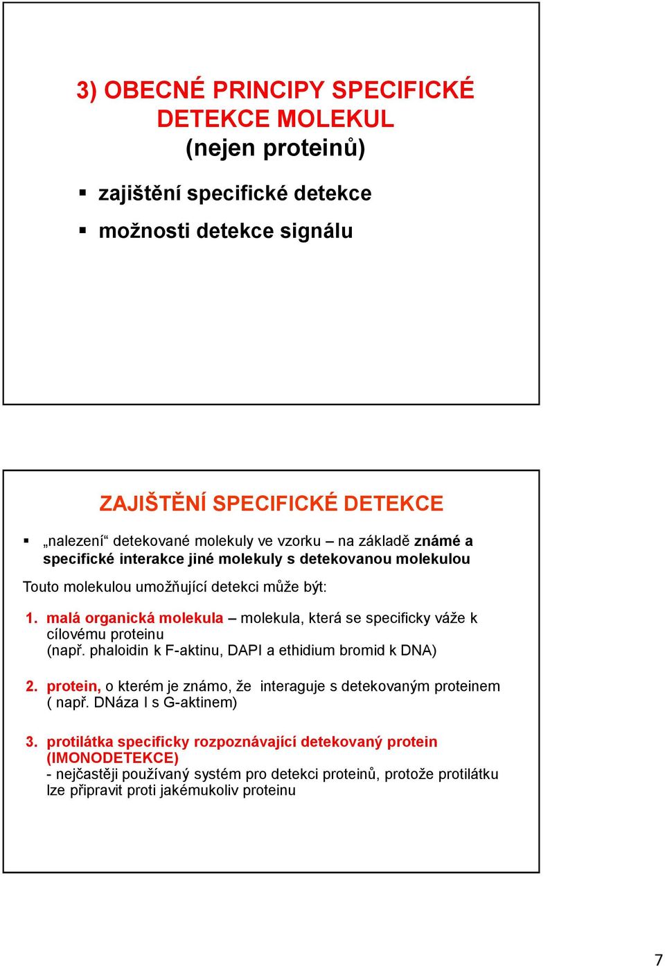 malá organická molekula molekula, která se specificky váže k cílovému proteinu (např. phaloidin k F-aktinu, DAPI a ethidium bromid k DNA) 2.