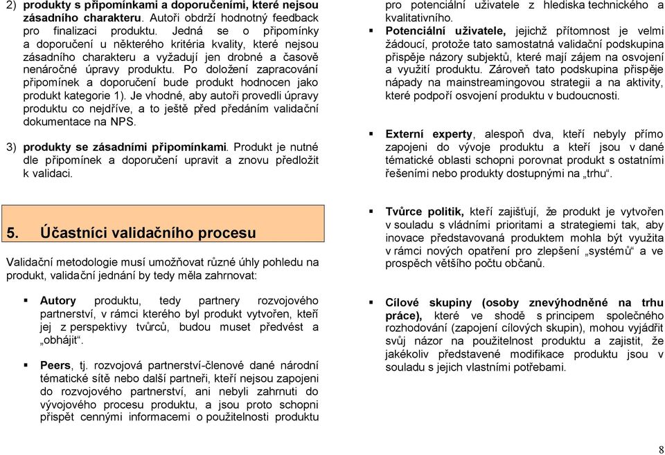 Po doložení zapracování připomínek a doporučení bude produkt hodnocen jako produkt kategorie 1).